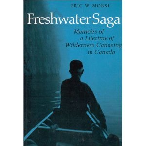 Freshwater Saga Memoirs Of A Lifetime Of Wilderness Canoeing