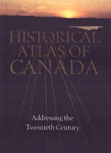 Historical Atlas Of Canada Volume Iii Addressing The Twentieth Century