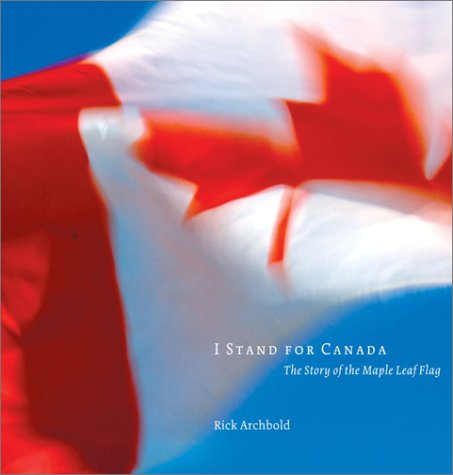 I Stand For Canada The Story Of The Maple Leaf Flag