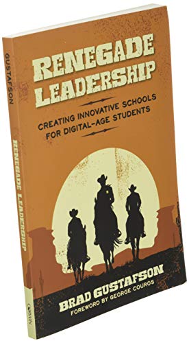 Renegade Leadership: Creating Innovative Schools for Digital-Age Students [Paperback] Brad Gustafson