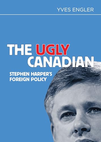 The Ugly Canadian Stephen Harper's Foreign Policy