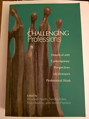 Challenging Professions Historical And Contemporary Perspectives On Women's Professional Work