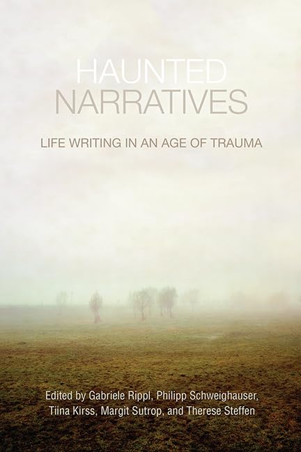 Haunted Narratives Life Writing In An Age Of Trauma