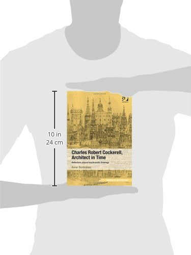 Charles Robert Cockerell, Architect in Time: Reflections around Anachronistic Drawings (Ashgate Studies in Architecture) [Hardcover] Bordeleau, Anne