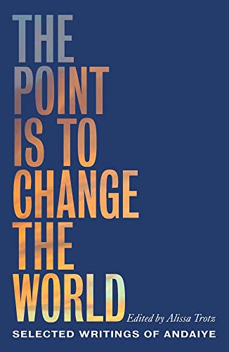 The Point Is to Change the World: Selected Writings of Andaiye [Paperback] Trotz, Alissa and Andaiye