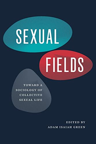 Sexual Fields Toward A Sociology Of Collective Sexual Life