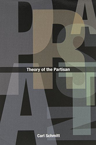 Theory of the Partisan: Intermediate Commentary on the Concept of the Political [Paperback] Carl Schmitt and G. L. Ulmen