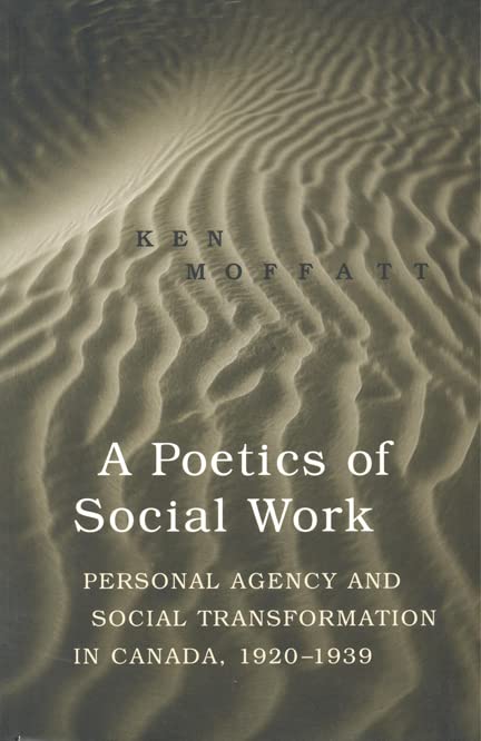 A Poetics of Social Work: Personal Agency and Social Transformation in Canada, 1920-1939 [Paperback] Moffatt, Ken