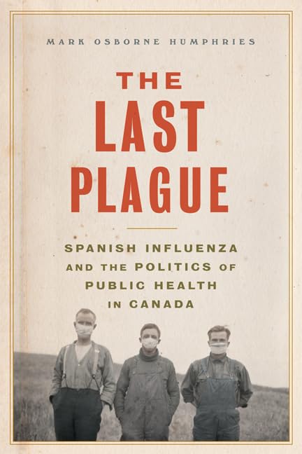 The Last Plague Spanish Influenza And The Politics Of Health In Canada