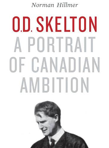 O.D. Skelton: A Portrait of Canadian Ambition Hillmer, Norman