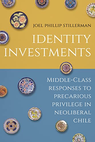 Identity Investments Middle Class Responses To Precarious Privilege In Neoliberal Chile