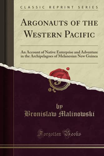 Argonauts Of The Western Pacific An Account Of Native Enterprise And Adventure In The Archipelagoes Of Melanesian New Guinea