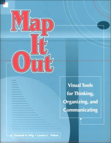 Map It Out: Visual Tools for Thinking, Organizing, and Communicating Wiig, Elisabeth H. and Wilson, Carolyn C.