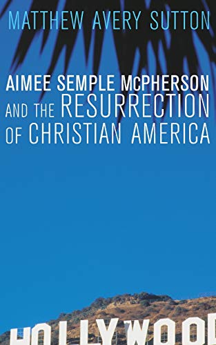 Aimee Semple McPherson and the Resurrection of Christian America [Paperback] Sutton, Matthew Avery