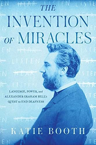 The Invention of Miracles: Language, Power, and Alexander Graham Bell's Quest to End Deafness [Hardcover] Booth, Katie