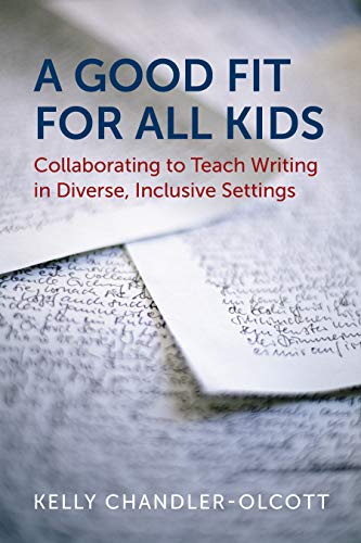 A Good Fit for All Kids: Collaborating to Teach Writing in Diverse, Inclusive Settings [Paperback] Chandler-Olcott, Kelly