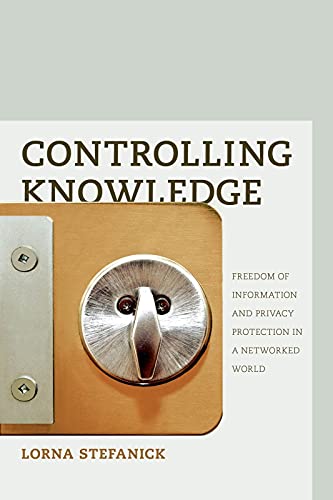 Controlling Knowledge: Freedom of Information and Privacy Protection in a Networked World [Paperback] Stefanick, Lorna