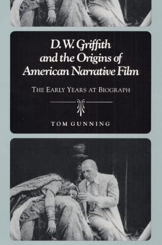 D.W. Griffith And The Origins Of American Narrative Film The Early Years At Biograph