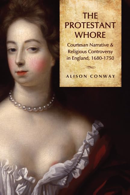 The Protestant Whore Courtesan Narrative And Religious Controversy In England