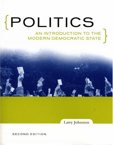 Politics (Canadian Edition): An Introduction to the Modern Democratic State, Third Edition Johnston, Larry W.