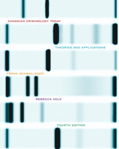 Canadian Criminology Today: Theories and Applications, Fourth Canadian Edition (4th Edition) Frank Schmalleger and Rebecca Volk