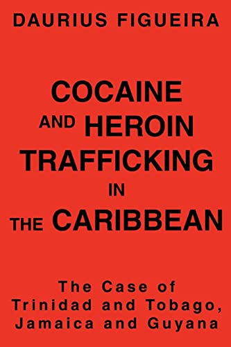 COCAINE AND HEROIN TRAFFICKING IN THE CARIBBEAN: THE CASE OF TRINIDAD AND TOBAGO, JAMAICA AND GUYANA [Paperback] Figueira, Daurius