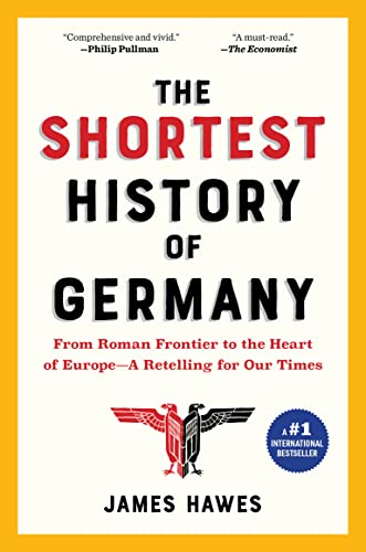 The Shortest History Of Germany From Roman Frontier To The Heart Of Europe—A Retelling For Our Times