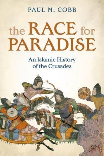 The Race For Paradise An Islamic History Of The Crusades