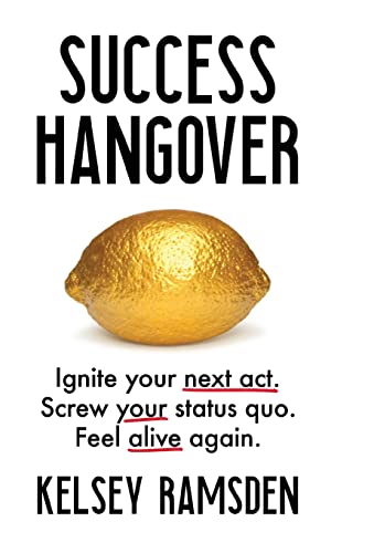 Success Hangover Ignite Your Next Act. Screw Your Status Quo. Feel Alive Again.