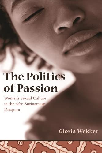 The Politics Of Passion Women's Sexual Culture In The Afro Surinamese Diaspora