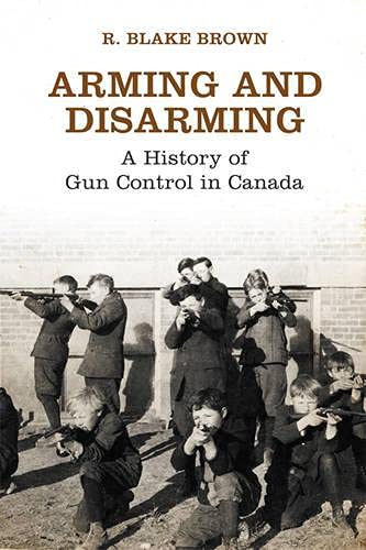 Arming And Disarming A History Of Gun Control In Canada