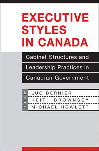 Executive Styles in Canada: Cabinet Structures and Leadership Practices in Canadian Government (IPAC Series in Public Management and Governance) [Paperback] Bernier, Luc; Brownsey, Keith and Howlett, Michael