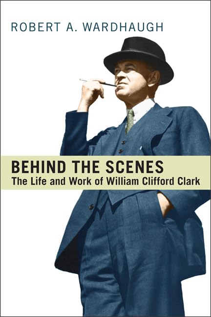 Behind The Scenes The Life And Work Of William Clifford Clark