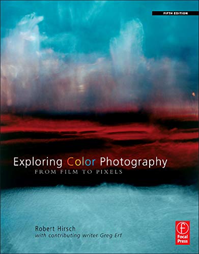 Exploring Color Photography Fifth Edition: From Film to Pixels Hirsch, Robert