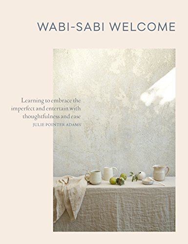 Wabi Sabi Welcome Learning To Embrace The Imperfect And Entertain With Thoughtfulness And Ease