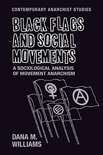 Black Flags And Social Movements A Sociological Analysis Of Movement Anarchism