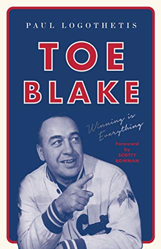 Toe Blake: Winning Is Everything [Paperback] Logothetis, Paul and Bowman, Scotty