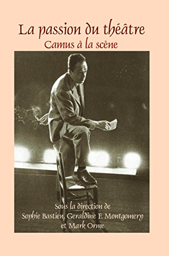 La Passion Du Theatre: Camus a la Scene (Faux Titre, 365) (French Edition) [Paperback] Bastien, Sophie; Montgomery, Geraldine F. and Orme, Mark