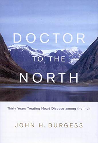 Doctor To The North Thirty Years Treating Heart Disease Among The Inuit