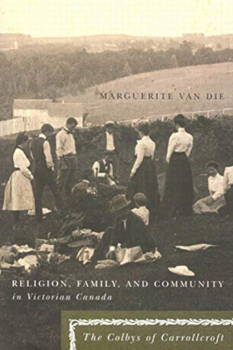 Religion, Family, and Community in Victorian Canada: The Colbys of Carrollcroft (McGill-Queen�s Studies in the Hist of Re) (Volume 2) [Hardcover] Van Die, Marguerite