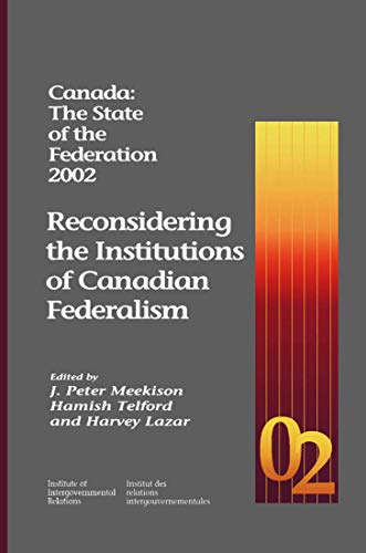 Canada: The State of the Federation 2002: Reconsidering the Institutions of Canadian Federalism (Queen's Policy Studies Series) (Volume 86) [Paperback] Meekison, J Peter; Telford, Hamish and Lazar, Harvey