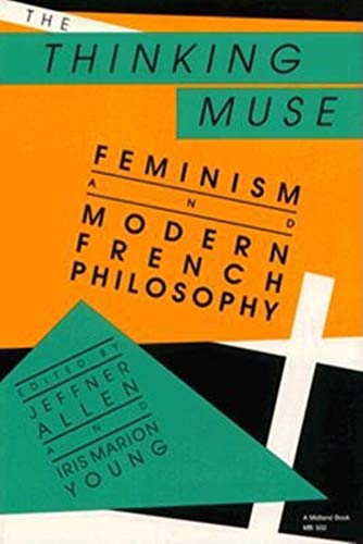 The Thinking Muse Feminism And Modern French Philosophy