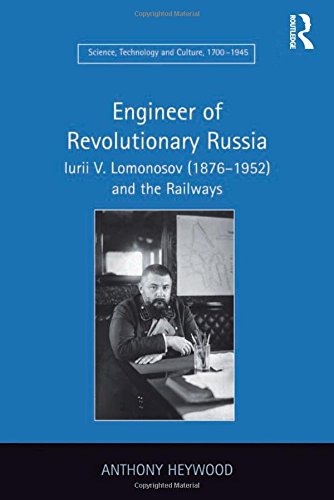 Engineer of Revolutionary Russia: Iurii V. Lomonosov (1876�1952) and the Railways (Science, Technology and Culture, 1700-1945) [Hardcover] Heywood, Anthony