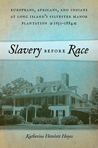 Slavery before Race: Europeans, Africans, and Indians at Long Island's Sylvester Manor Plantation, 1651-1884 (Early American Places, 4) [Paperback] Hayes, Katherine Howlett