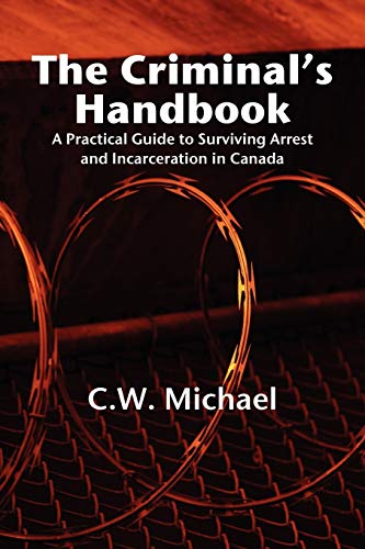 The Criminal's Handbook: A Practical Guide to Surviving Arrest and Incarceration in Canada [Paperback] Michael, C.W.