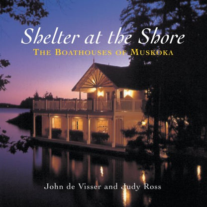 Shelter At The Shore The Boathouses Of Muskoka