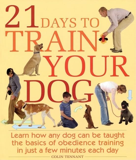 21 Days To Train Your Dog Learn How Any Dog Can Be Taught The Basics Of Obedience Training In Just A Few Minutes Each Day