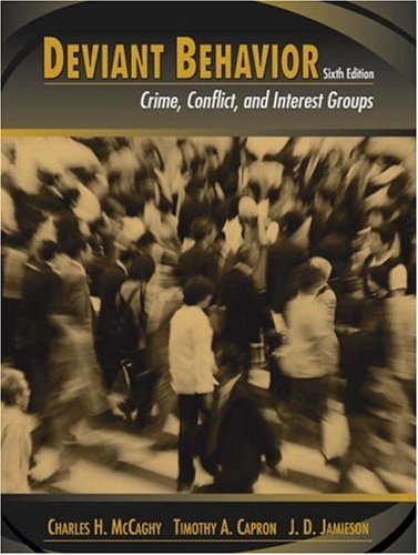 Deviant Behavior: Crime, Conflict, and Interest Groups (6th Edition) McCaghy, Charles H.; Capron, Timothy A. and Jamieson, J. D.