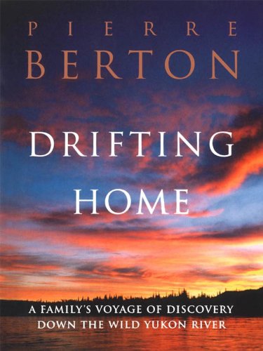 Drifting Home A Family's Voyage Of Discovery Down The Wild Yukon