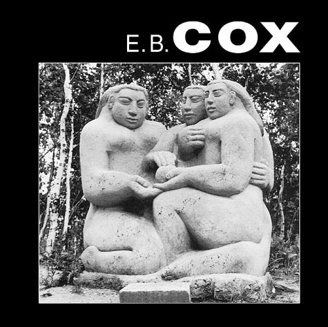 E. B. Cox A Life In Sculpture